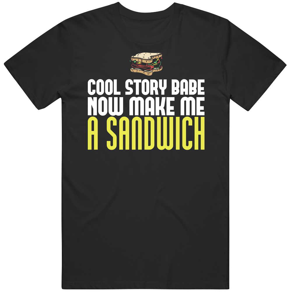 Cool Story Babe Now Make Me A Sandwich Funny Offensive Bro Mens Cotton Tee T Shirt Cool Story Babe Now Make Me A Sandwich Funny Offensive Bro Mens Cotton Tee T Shirt