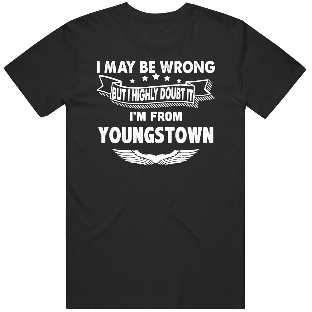 Youngstown I May Be Wrong But I Doubt It From Hometown City Mens Cotton Tee T Shirt Youngstown I May Be Wrong But I Doubt It From Hometown City Mens Cotton Tee T Shirt