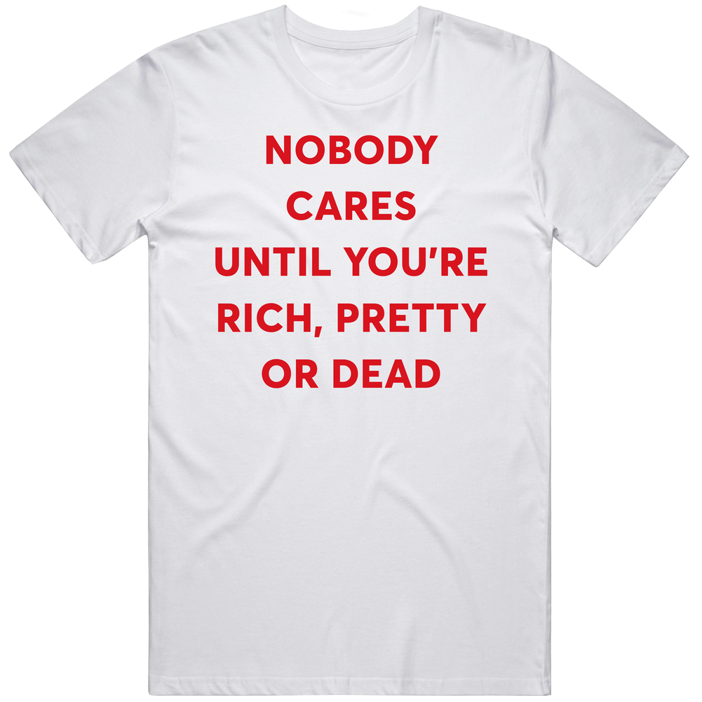 Nobody Cares Until You're Rich Pretty Or Dead Mens Cotton Tee T Shirt Nobody Cares Until You're Rich Pretty Or Dead Mens Cotton Tee T Shirt