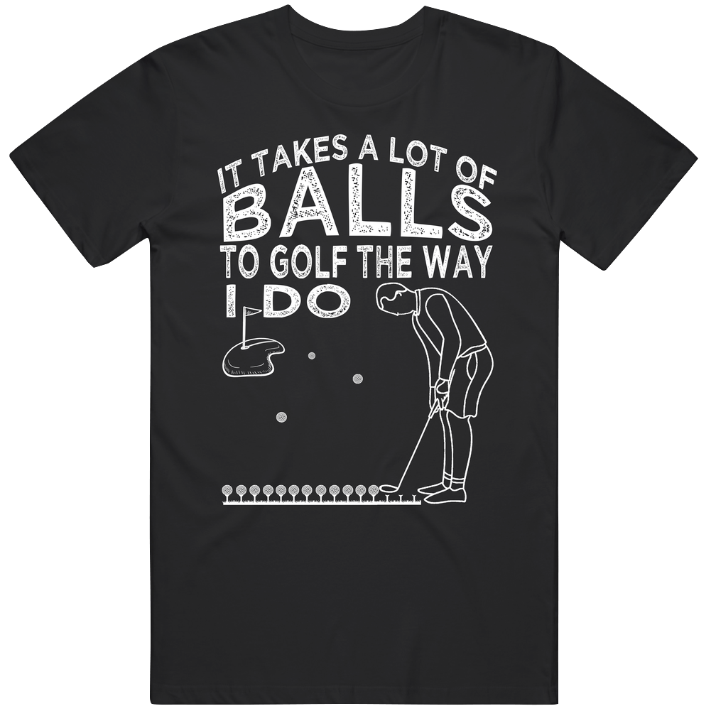 Takes A Lot Of Balls To Golf The Way I Do Avid Sports Lovers Mens Cotton Tee T Shirt Takes A Lot Of Balls To Golf The Way I Do Avid Sports Lovers Mens Cotton Tee T Shirt
