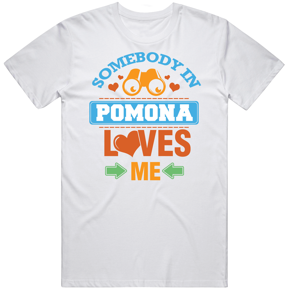 Somebody In Pomona Loves Me Mens Cotton Tee T Shirt Somebody In Pomona Loves Me Mens Cotton Tee T Shirt