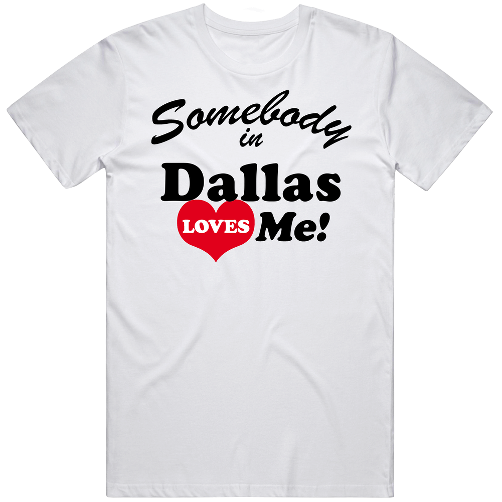 Dallas Somebody Loves Me Dallas Custom Mens Soft Cotton Tee T Shirt Dallas Somebody Loves Me Dallas Custom Mens Soft Cotton Tee T Shirt