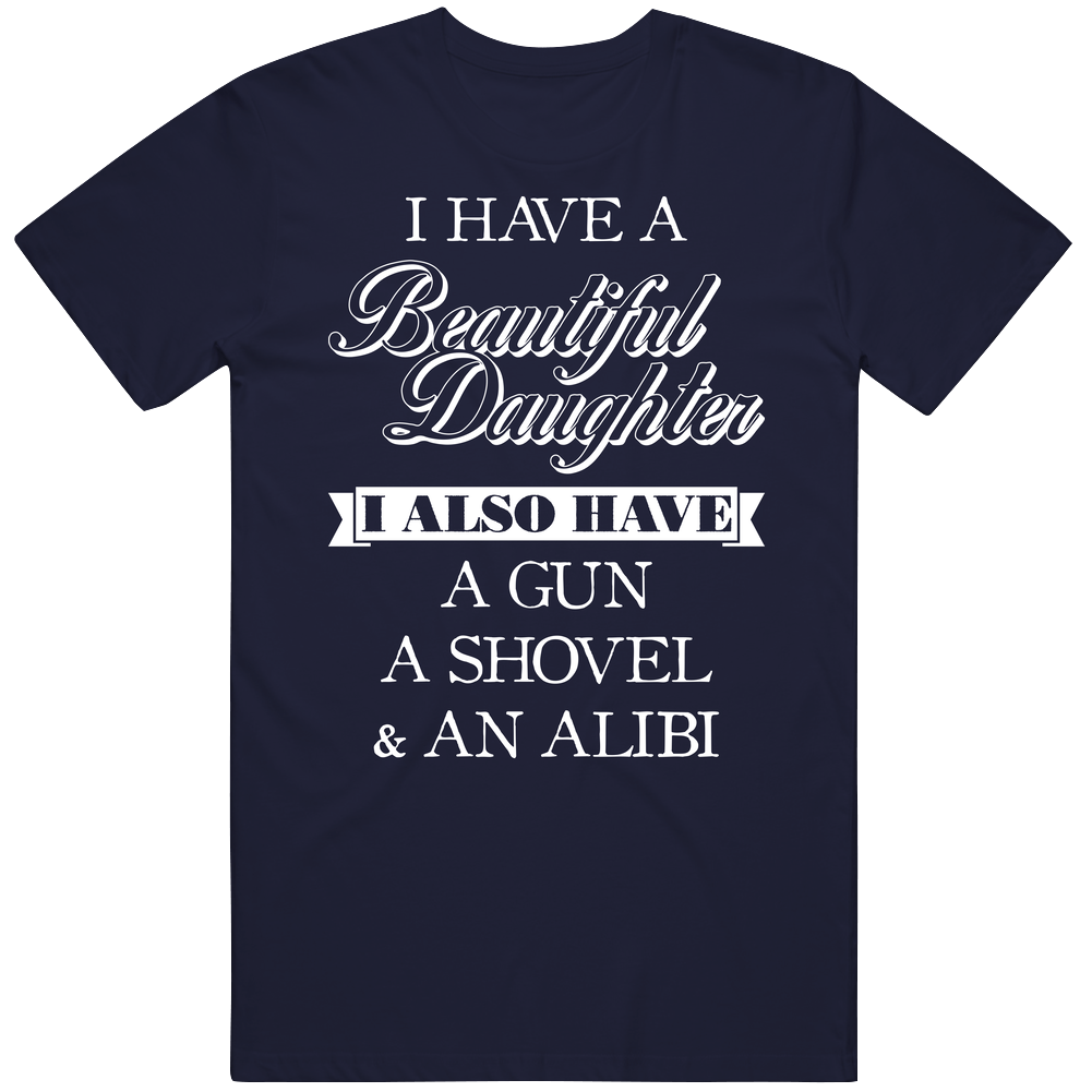 I Have A Beautiful Daughter A Gun Shovel And Alibi Funny Mens Soft Cotton Tee T Shirt