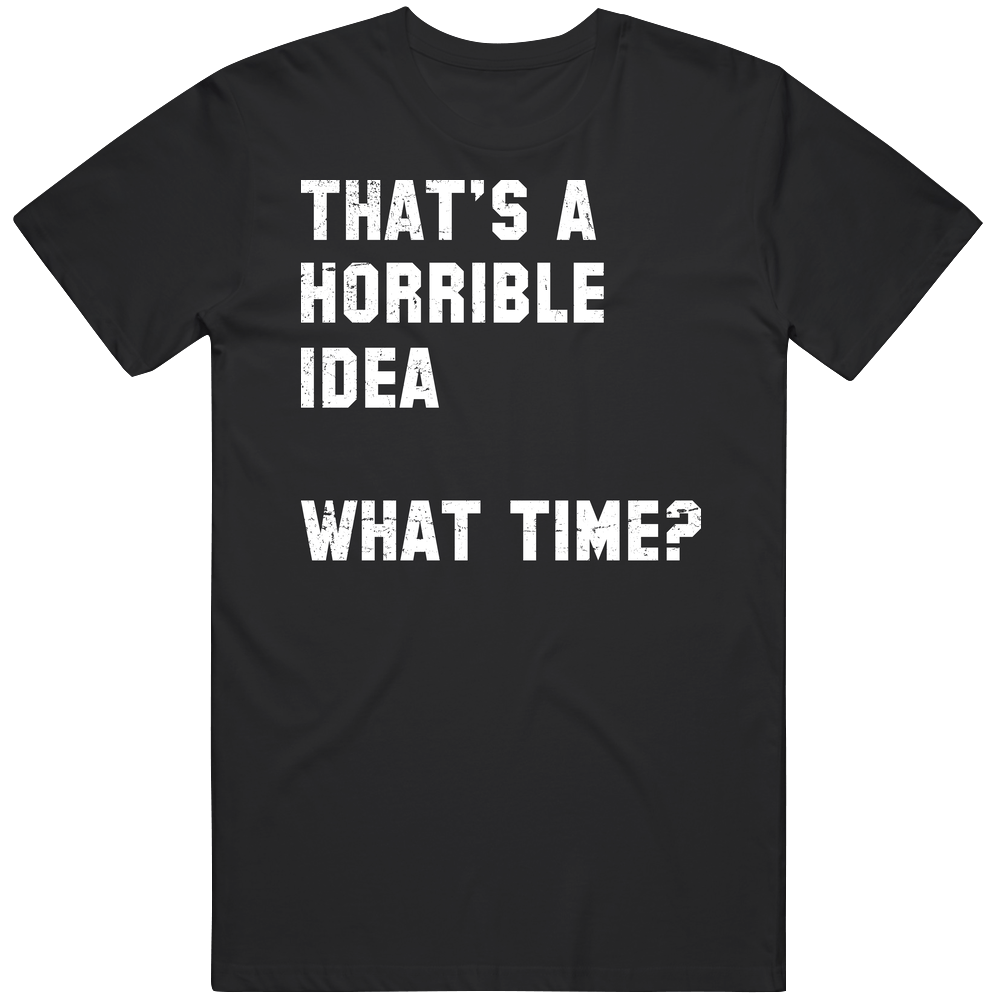 That's A Horrible Idea What Time Funny Bad Stuff Distressed Mens Soft Cotton Tee T Shirt That's A Horrible Idea What Time Funny Bad Stuff Distressed Mens Soft Cotton Tee T Shirt