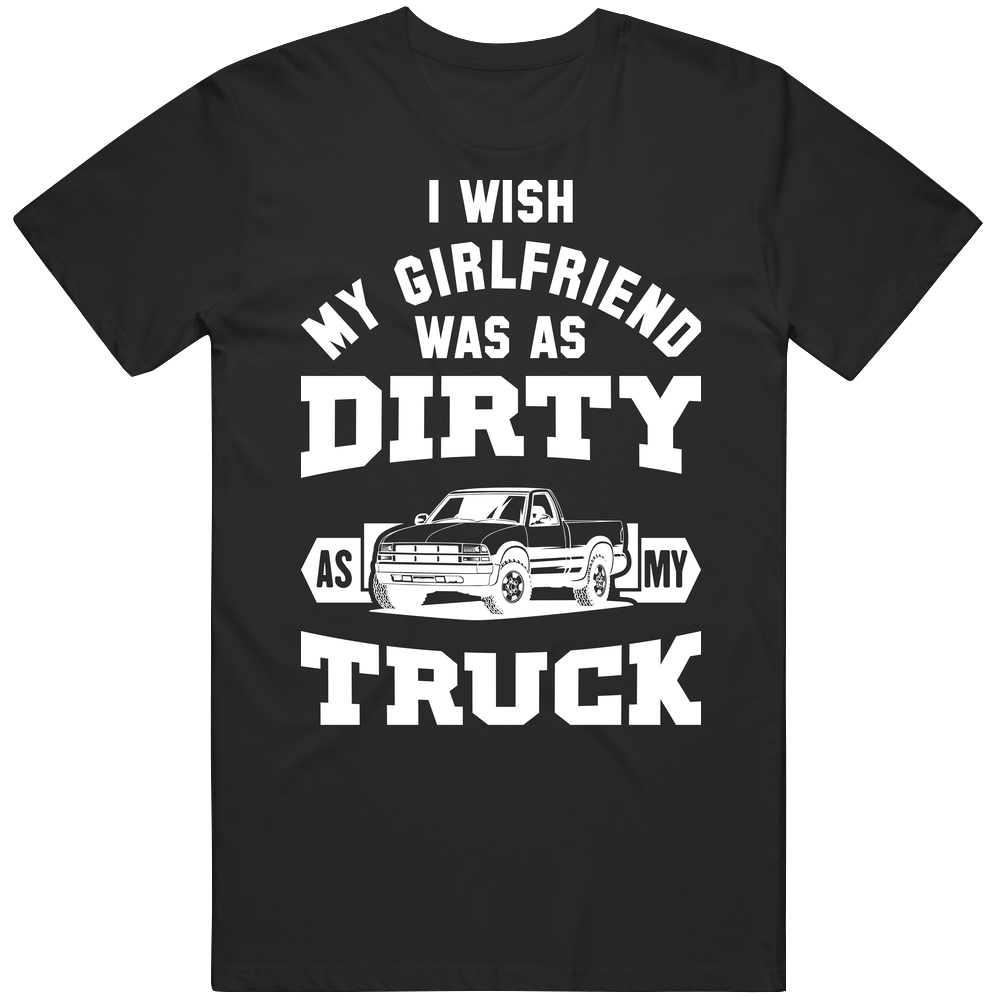I Wish My Girlfriend Was As Dirty As My Truck Funny Turcker Mens Soft Cotton Tee T Shirt