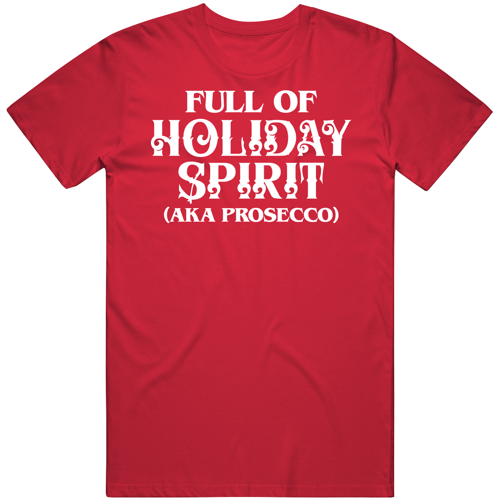 Full Of Holiday Spirit Aka Prosecco Funny Christmas Holiday Drinking Mens Soft Cotton Tee T Shirt Full Of Holiday Spirit Aka Prosecco Funny Christmas Holiday Drinking Mens Soft Cotton Tee T Shirt