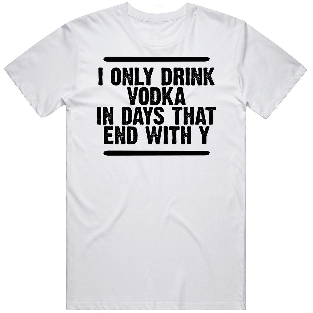 I Only Drink Vodka In Days That End With Y Funny Drink Fan Mens Soft Cotton Tee T Shirt I Only Drink Vodka In Days That End With Y Funny Drink Fan Mens Soft Cotton Tee T Shirt