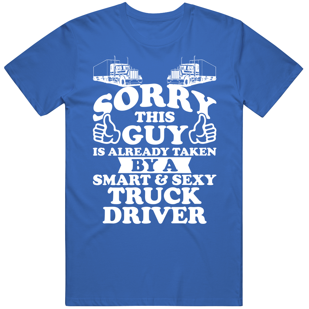 Sorry This Guy Is Already Taken By A Smart And Sexy Truck Driver Mens Soft Cotton Tee T Shirt Sorry This Guy Is Already Taken By A Smart And Sexy Truck Driver Mens Soft Cotton Tee T Shirt