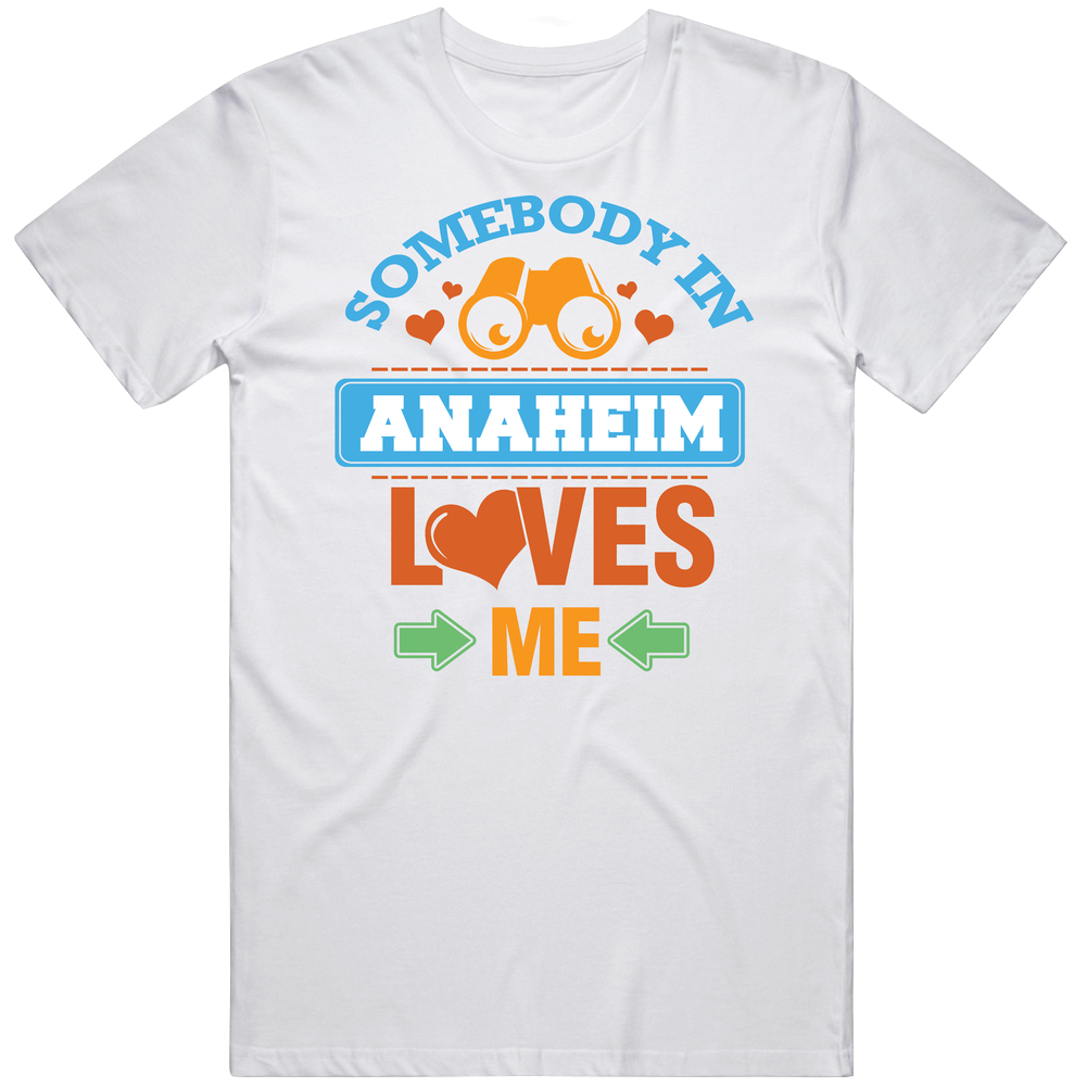 Somebody In Anaheim Loves Me Mens Soft Cotton Tee T Shirt Somebody In Anaheim Loves Me Mens Soft Cotton Tee T Shirt