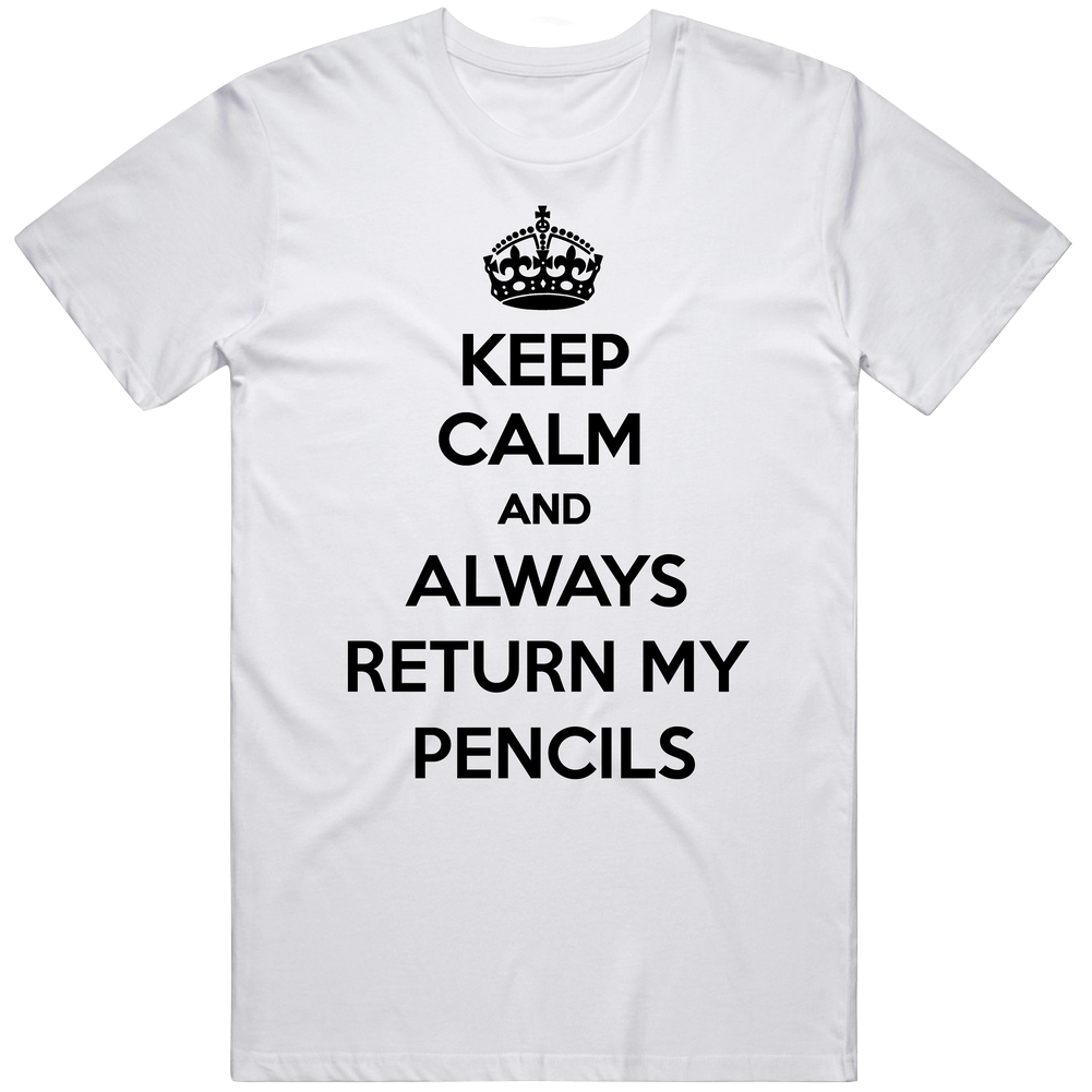 Keep Calm And Always Return My Pencil Gift Mens Soft Cotton Tee T Shirt Keep Calm And Always Return My Pencil Gift Mens Soft Cotton Tee T Shirt