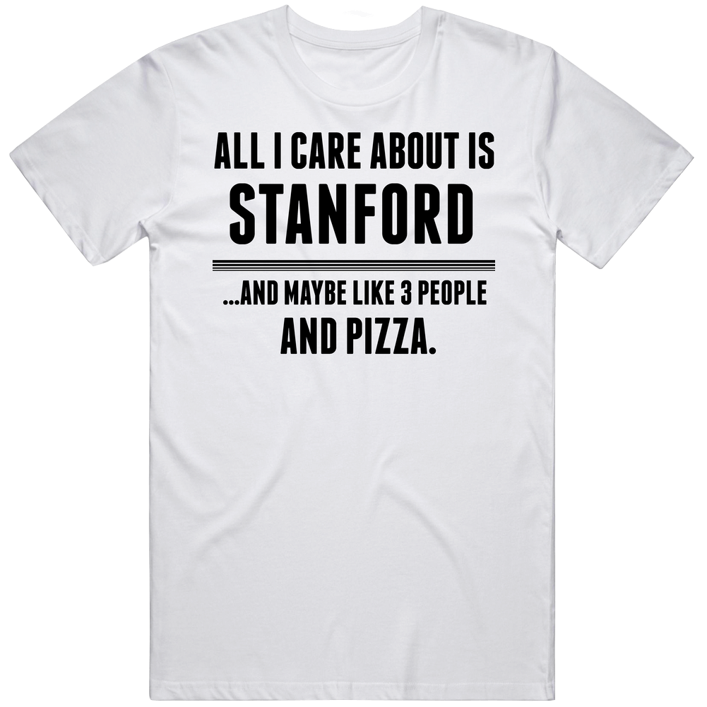 All I Care About Is Stanford Funny Name Cool Mens Soft Cotton Tee T Shirt All I Care About Is Stanford Funny Name Cool Mens Soft Cotton Tee T Shirt