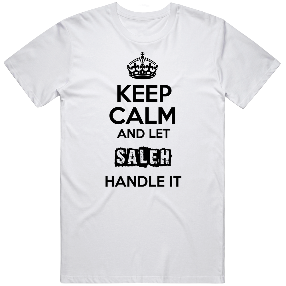 Keep Calm And Let Saleh Handle It Name Cool Mens Soft Cotton Tee T Shirt Keep Calm And Let Saleh Handle It Name Cool Mens Soft Cotton Tee T Shirt