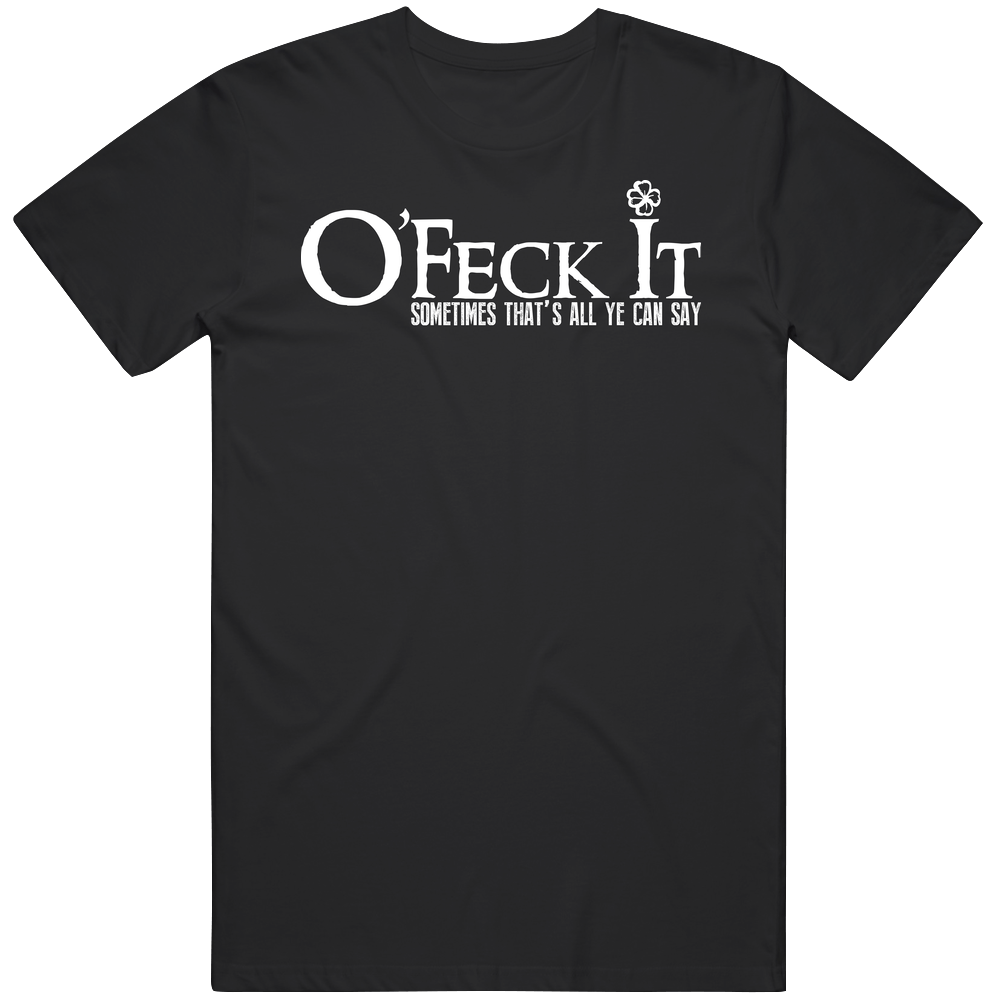 O'feck It Sometimes That's All Ye Can Say St. Patrick's Day Mens Soft Cotton Tee T Shirt O'feck It Sometimes That's All Ye Can Say St. Patrick's Day Mens Soft Cotton Tee T Shirt