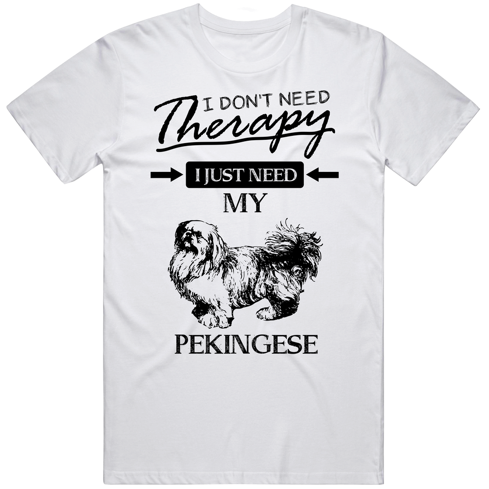 I Don't Need Therapy I Just Need My Pekingese Dog Lovers Mens Soft Cotton Tee T Shirt I Don't Need Therapy I Just Need My Pekingese Dog Lovers Mens Soft Cotton Tee T Shirt
