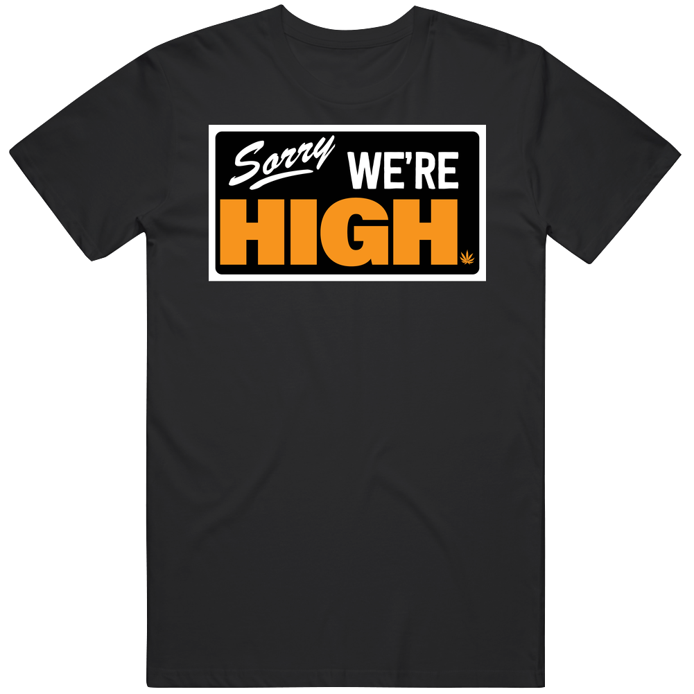 Sorry We're High Funny Cannabis Weed Ganja Smoker Fan Mens Soft Cotton Tee T Shirt Sorry We're High Funny Cannabis Weed Ganja Smoker Fan Mens Soft Cotton Tee T Shirt