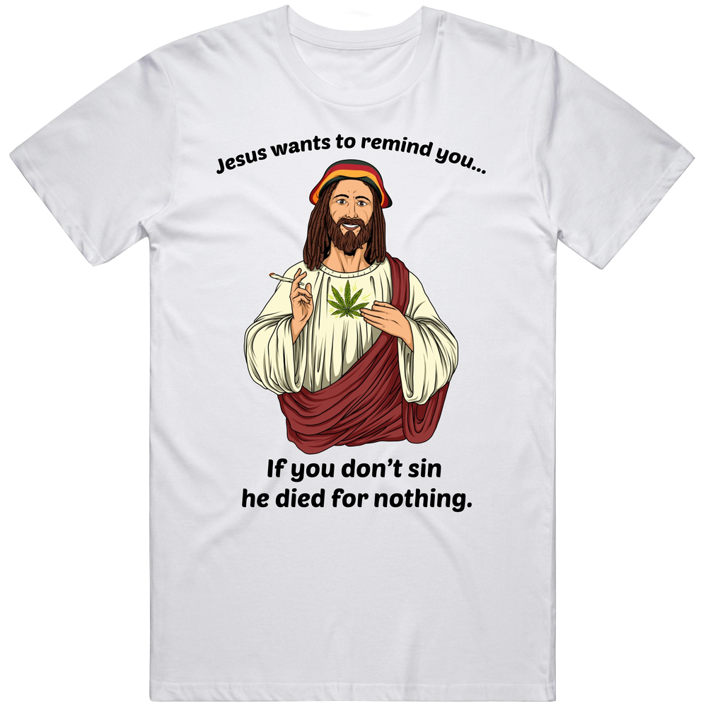 If You Don't Sin Jesus Died For Nothing Funny Stoner Mens Soft Cotton Tee T Shirt