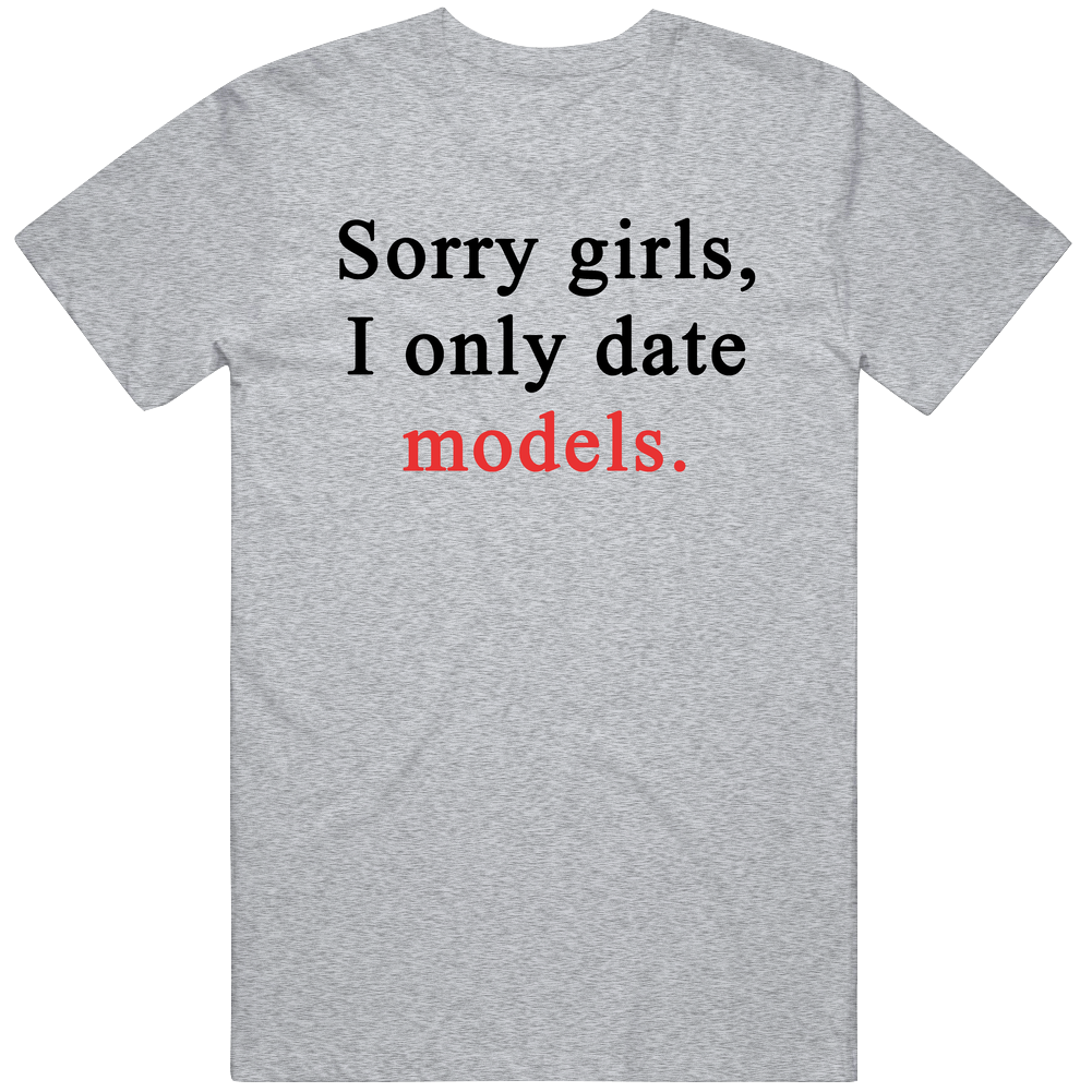 Sorry Girl I Only Date Models Funny Mens Soft Cotton Tee T Shirt Sorry Girl I Only Date Models Funny Mens Soft Cotton Tee T Shirt