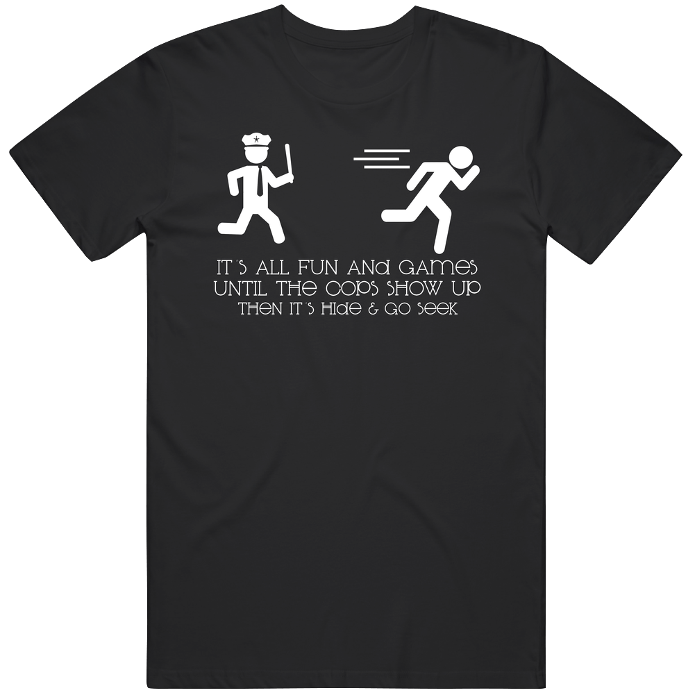 All Fun And Games Until The Cops Show Up Then It's Hide And Go Seek Sarcastic Mens Soft Cotton Tee T Shirt All Fun And Games Until The Cops Show Up Then It's Hide And Go Seek Sarcastic Mens Soft Cotton Tee T Shirt