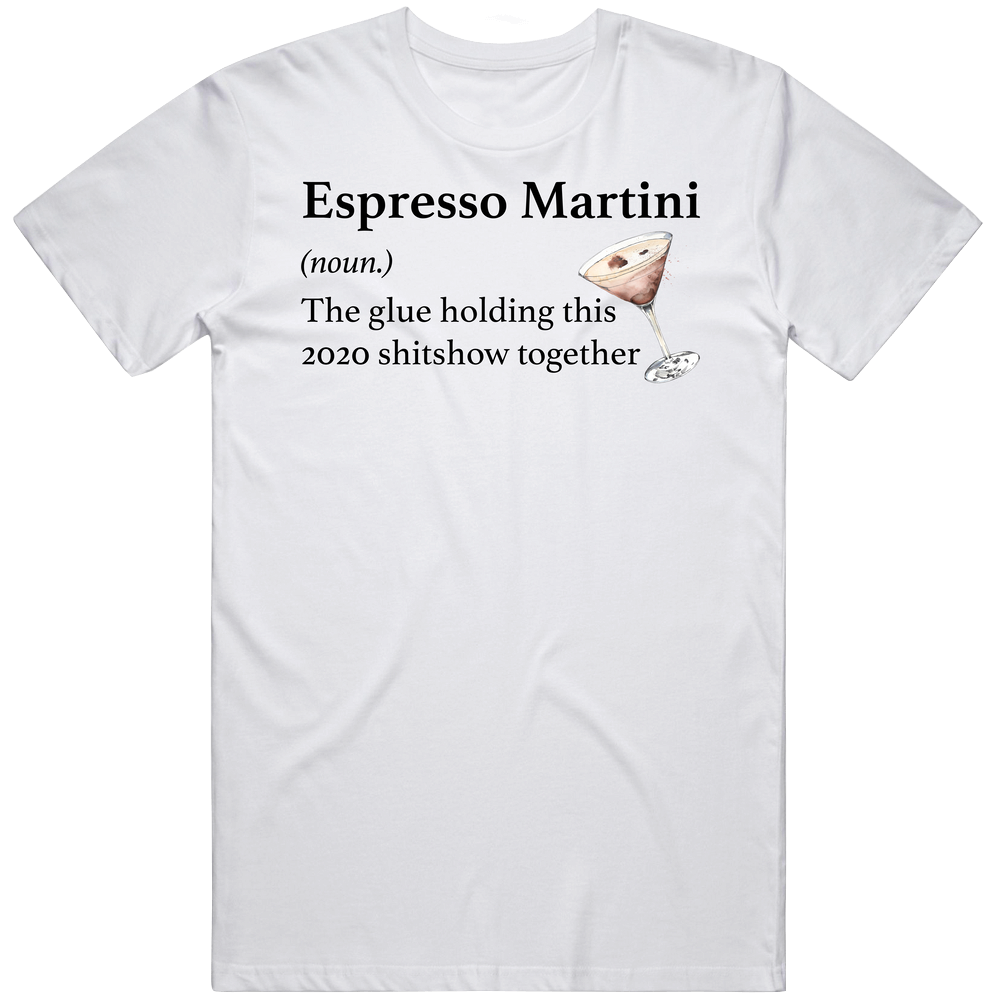 Espresso Martini Cocktail The Glue Holding This 2020 Shitshow Together Funny Drink Mens Soft Cotton Tee T Shirt Espresso Martini Cocktail The Glue Holding This 2020 Shitshow Together Funny Drink Mens Soft Cotton Tee T Shirt