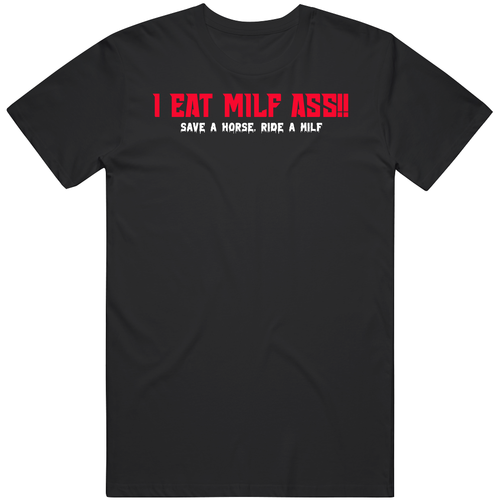 I Eat Milf Ass Save A Horse Ride A Milf Mens Soft Cotton Tee T Shirt I Eat Milf Ass Save A Horse Ride A Milf Mens Soft Cotton Tee T Shirt
