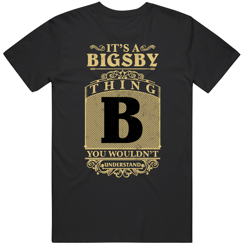 Bigsby Thing You Wouldn't Understand Family Name Pride Mens Soft Cotton Tee T Shirt Bigsby Thing You Wouldn't Understand Family Name Pride Mens Soft Cotton Tee T Shirt