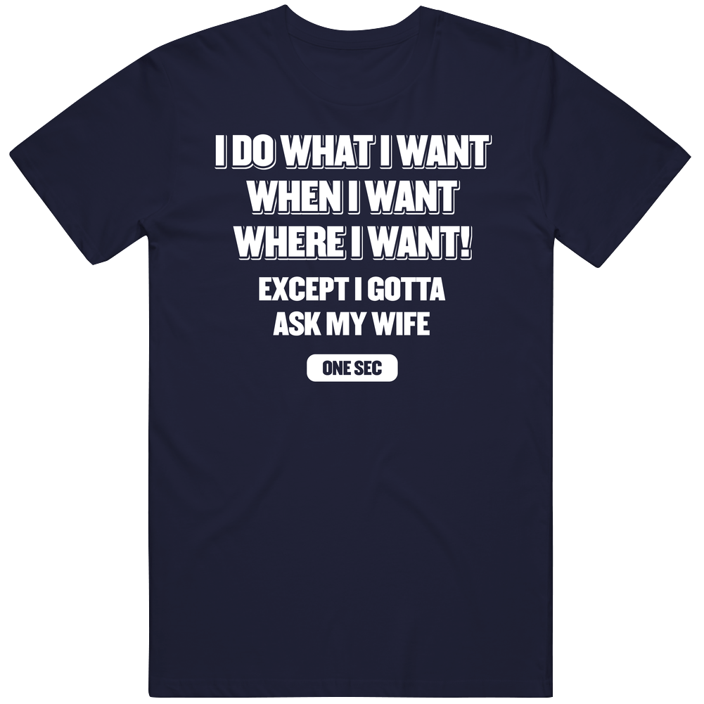 I Do What I Want When I Want Except I Gotta Ask My Wife Funny Mens Soft Cotton Tee T Shirt