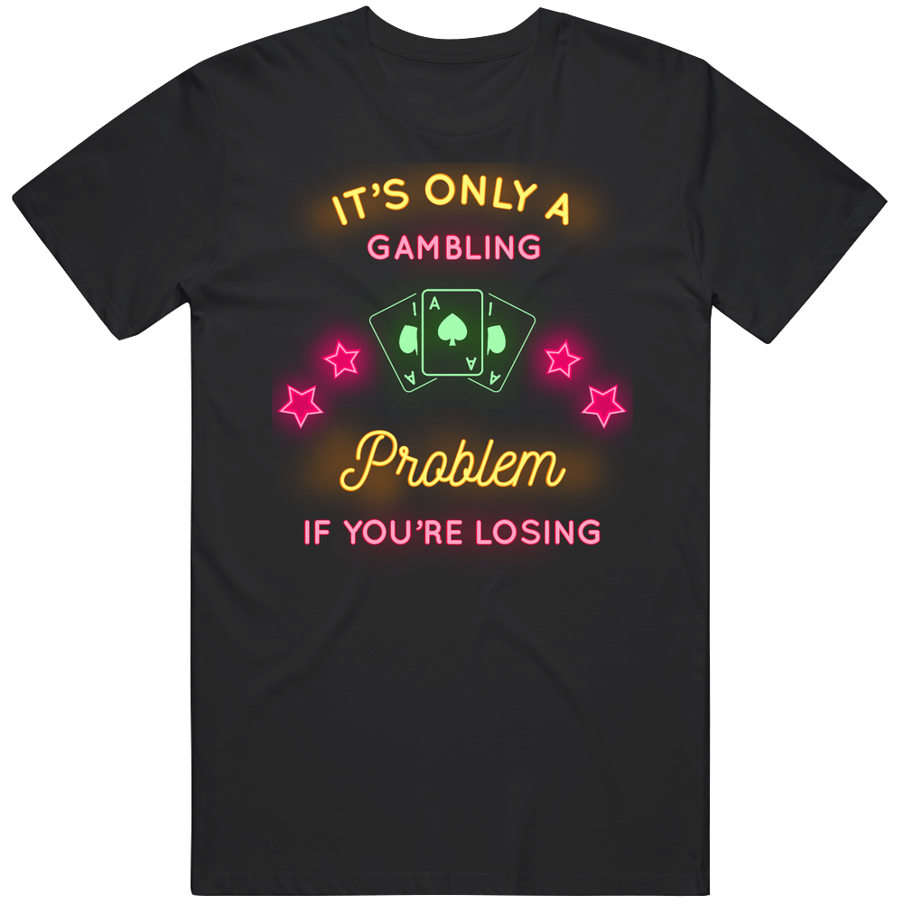 Its Only A Gambling Problem If Youre Losing Funny Mens Soft Cotton Tee T Shirt