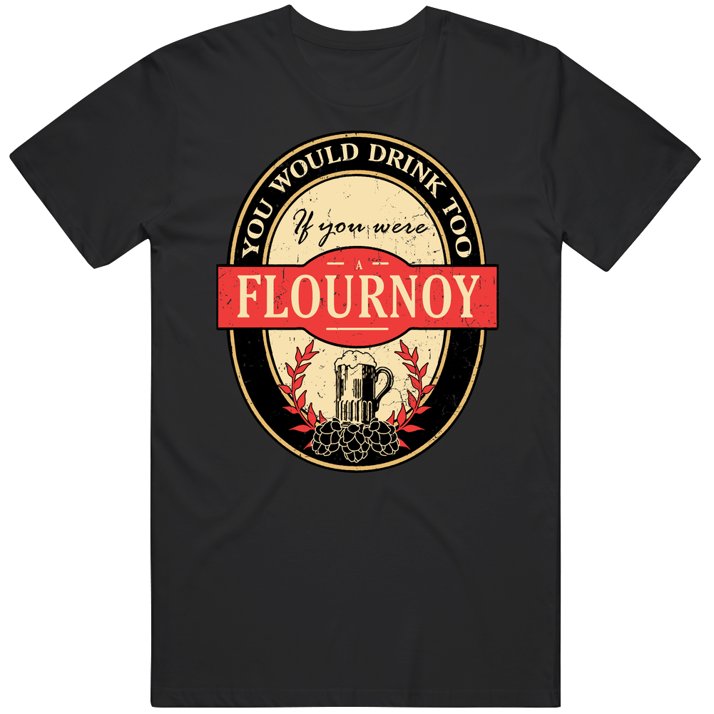 You Would Drink Too If You Are A Flournoy Beer Label Last Name Worn Look Mens Soft Cotton Tee T Shirt