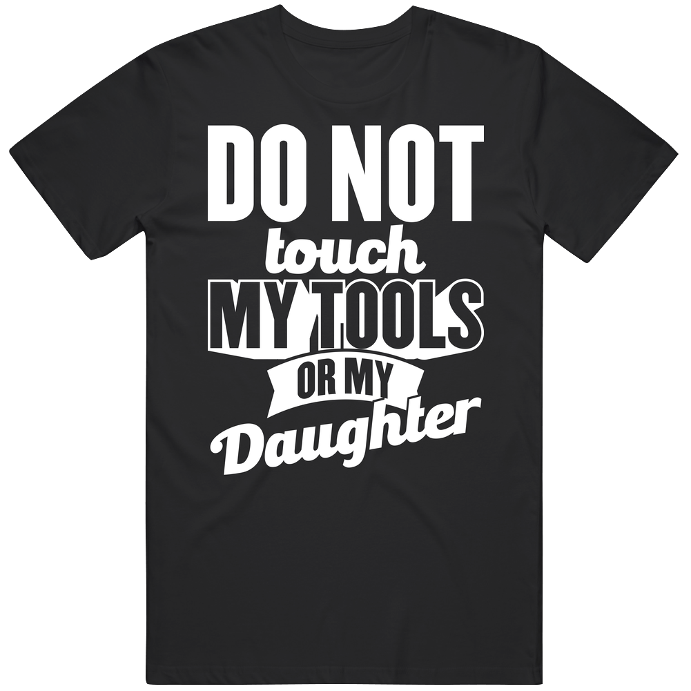 Do Not Touch My Tools Or My Daughter Father's Day Mens Soft Cotton Tee T Shirt