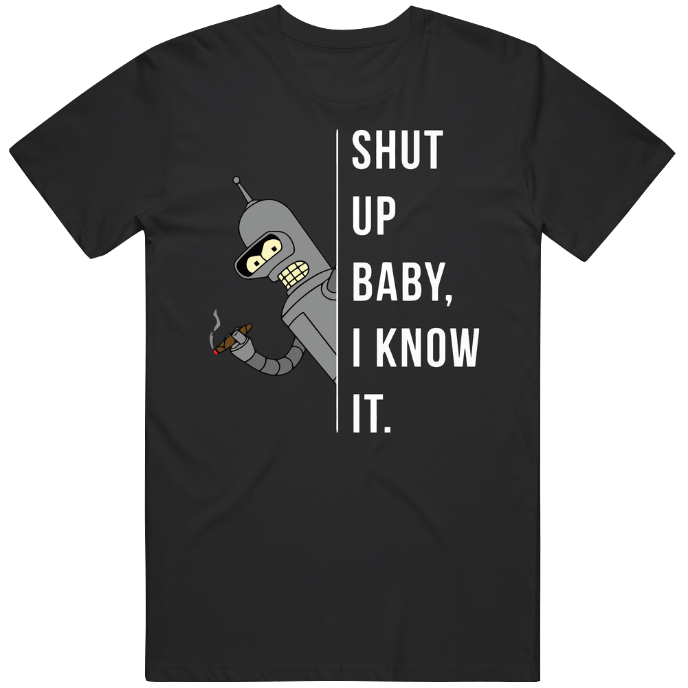 Shut Up Baby I Know It Funny Bender Futurama Gift Mens Cotton Classic T Shirt