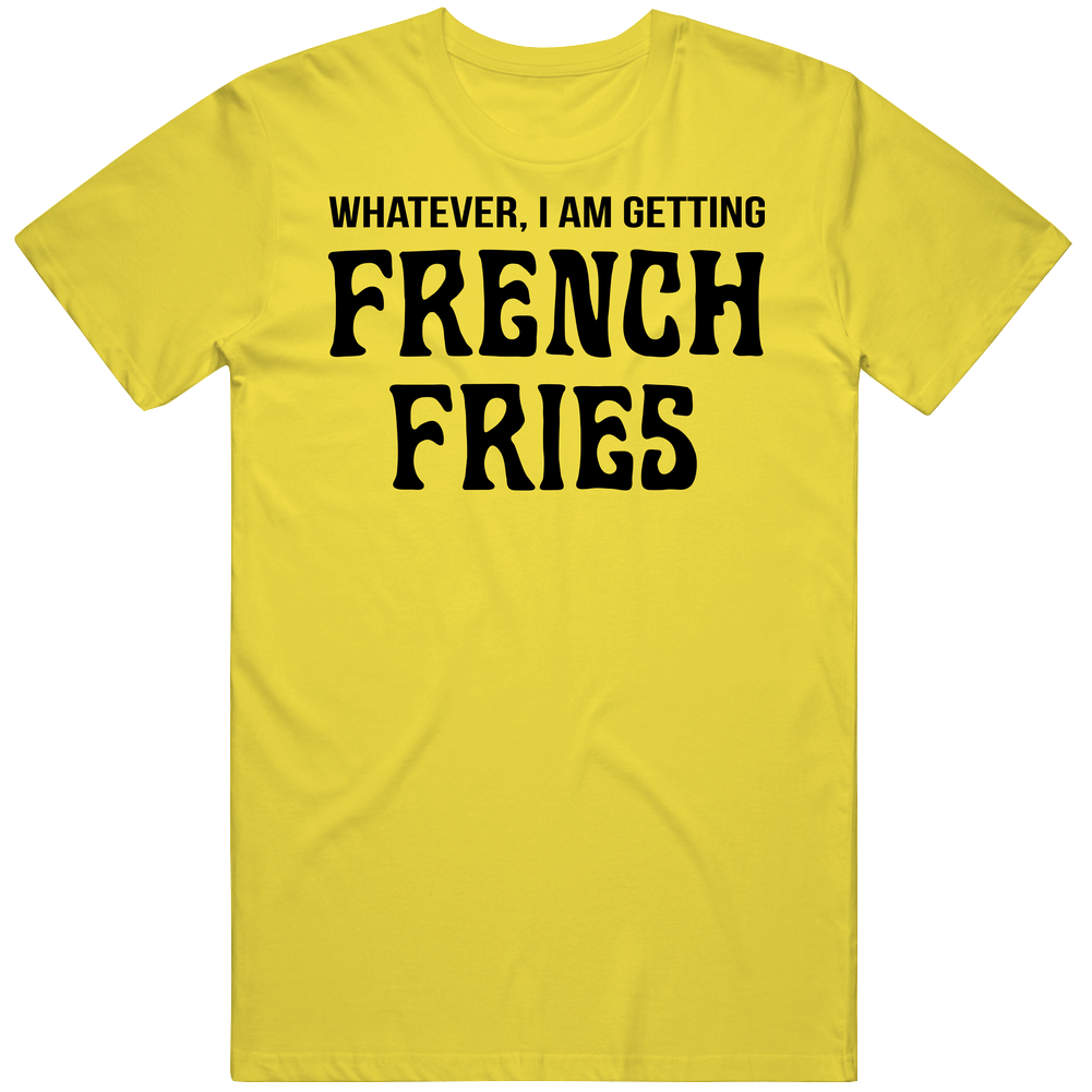 Whatever I Am Getting French Fries Yellow Mens Vintage T Shirt Whatever I Am Getting French Fries Yellow Mens Vintage T Shirt