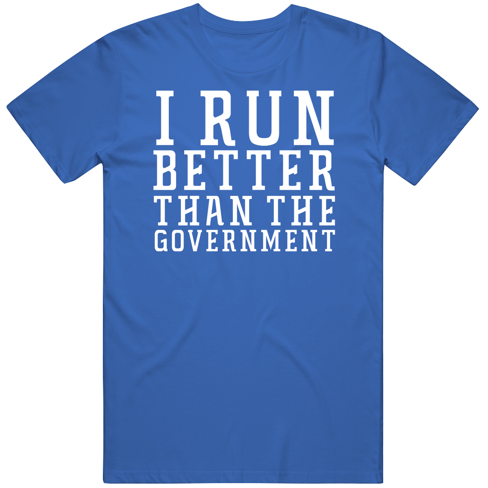 I Run Better Than The Government Cotton Classic T Shirt I Run Better Than The Government Cotton Classic T Shirt