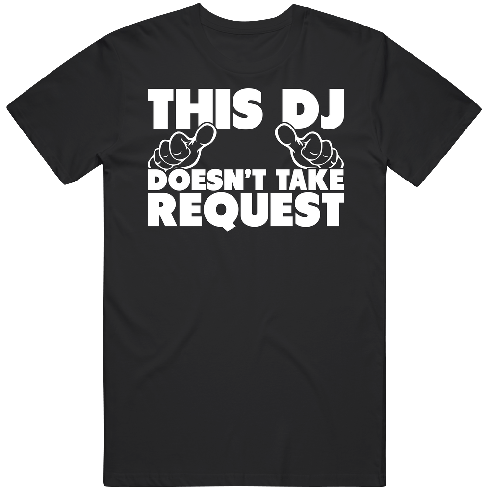 This Dj Doesn't Take Request Funny Clubbing Party Cotton Classic T Shirt This Dj Doesn't Take Request Funny Clubbing Party Cotton Classic T Shirt