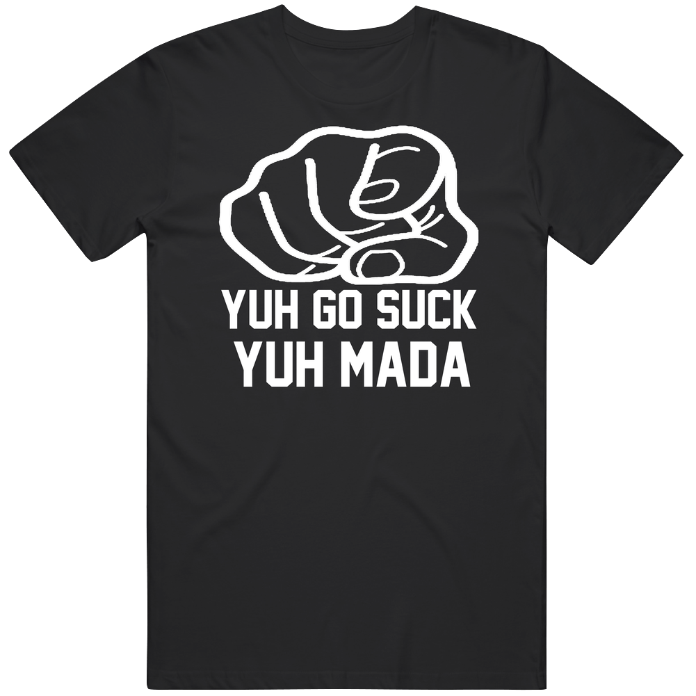 Popular Jamaican Slang Yuh Go Suck Yuh Mada Funny Trending Cotton Classic T Shirt Popular Jamaican Slang Yuh Go Suck Yuh Mada Funny Trending Cotton Classic T Shirt