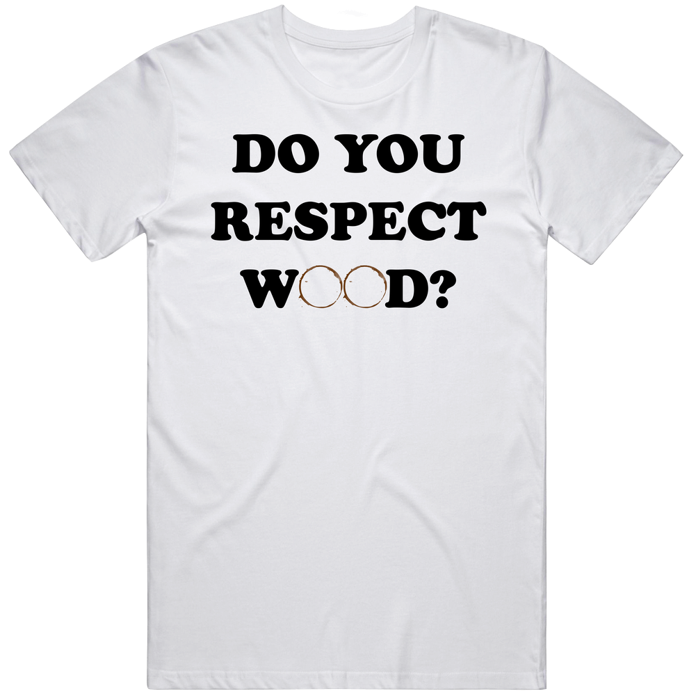 Curb Your Enthusiasm Do You Respect Wood Funny Cotton Classic T Shirt Curb Your Enthusiasm Do You Respect Wood Funny Cotton Classic T Shirt