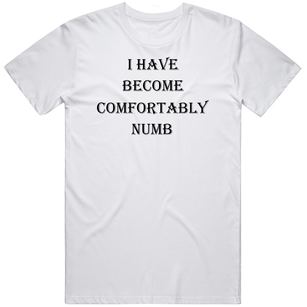 I Have Become Comfortably Numb Cotton Classic T Shirt I Have Become Comfortably Numb Cotton Classic T Shirt