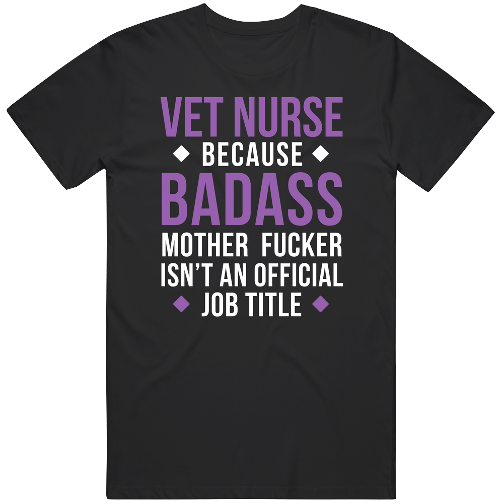 Vet Nurse Because Badass Mother Fucker Isn't An Official Job Title Badass Professions Veterinary Gift Cotton Classic T Shirt