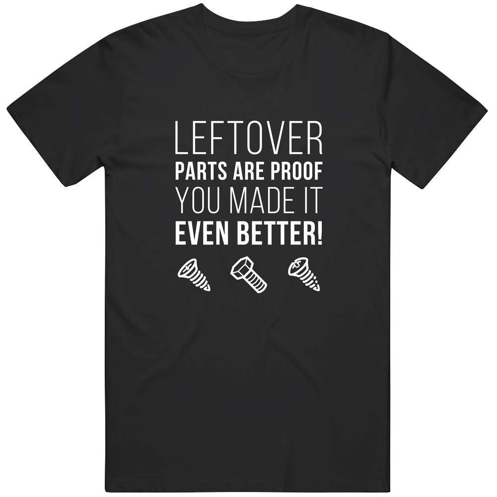 Leftover Parts Are Proof You Made It Even Better Mechanics Cotton Classic T Shirt
