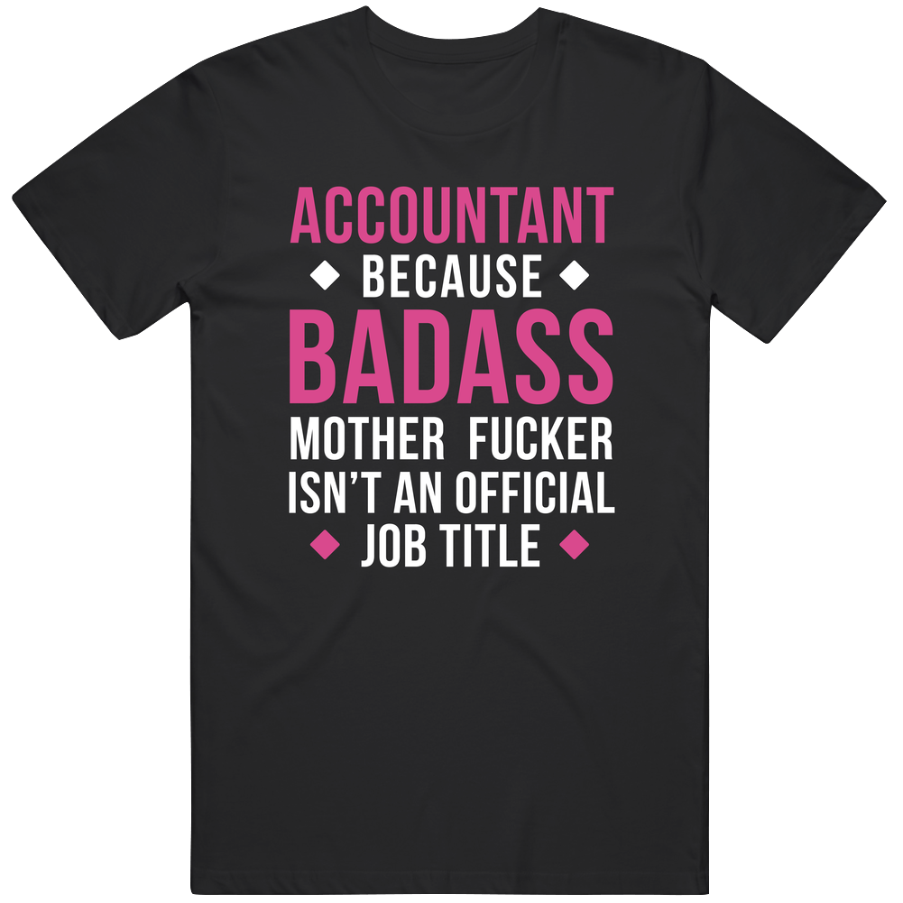 Accountant Because Badass Mother Fucker Isn't An Official Job Title Badass Professions Accounting Gift Cotton Classic T Shirt
