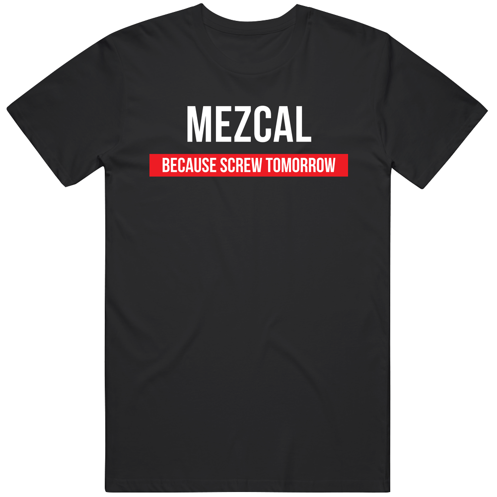 Mezcal Because Screw Tomorrow Drinking Cool Party Mens Vintage T Shirt Mezcal Because Screw Tomorrow Drinking Cool Party Mens Vintage T Shirt