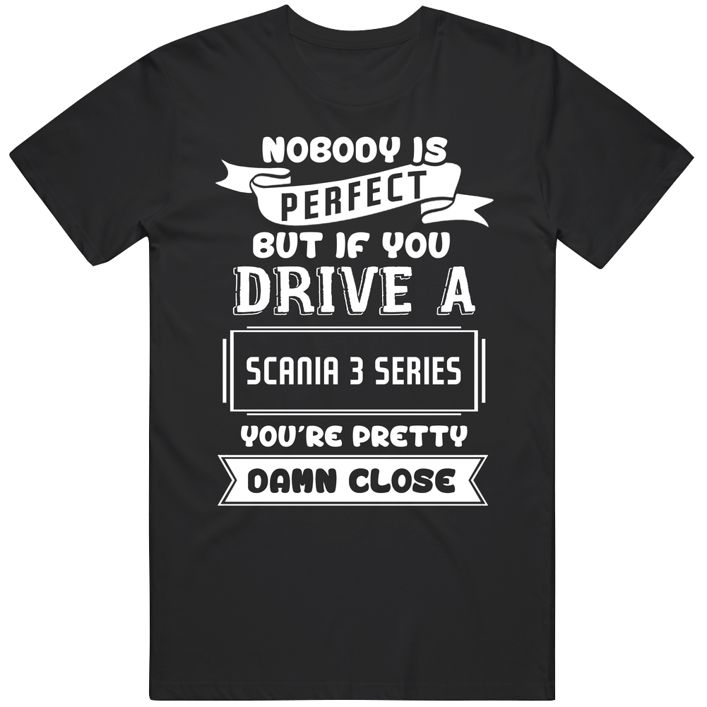 Nobody Is Perfect But If You Drive A Scania 3 Series A Funny Car Mens Vintage T Shirt Nobody Is Perfect But If You Drive A Scania 3 Series A Funny Car Mens Vintage T Shirt
