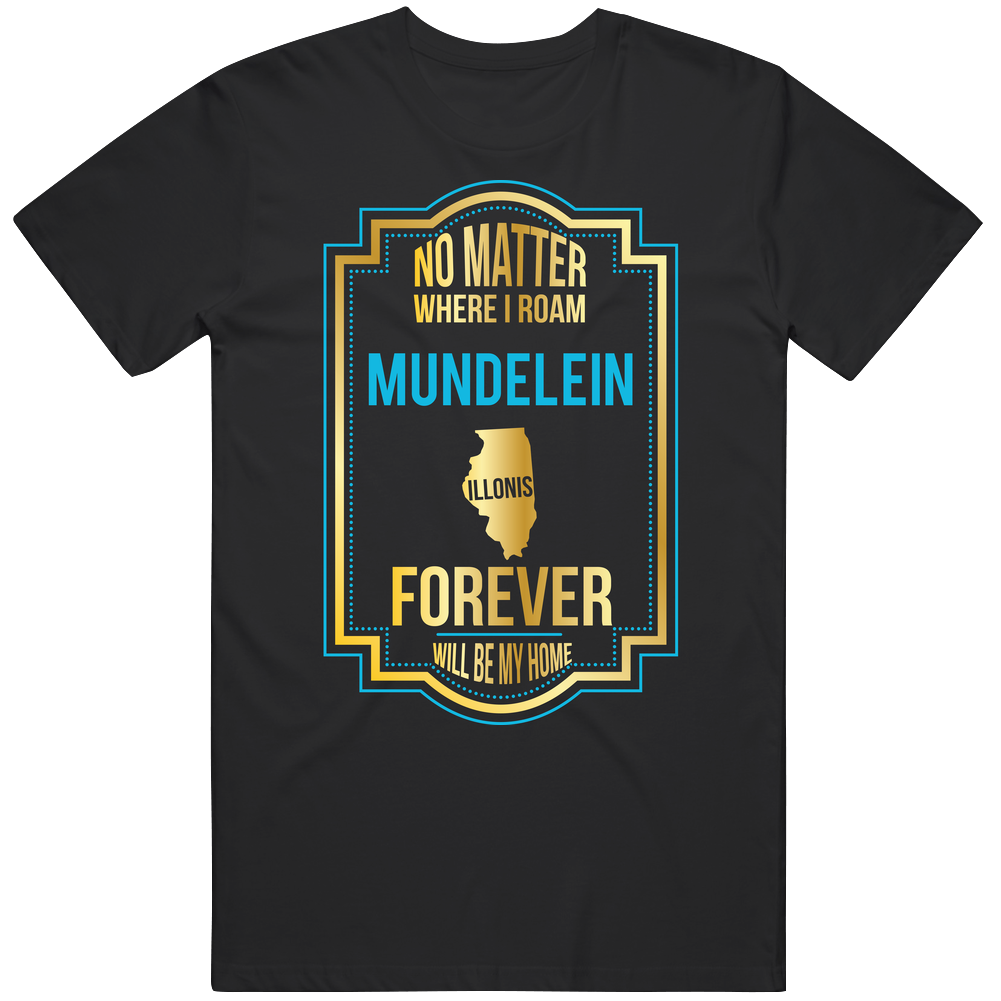 No Matter Where I Roam Mundelein Illinois Forever Will Be My Home Mens Vintage T Shirt No Matter Where I Roam Mundelein Illinois Forever Will Be My Home Mens Vintage T Shirt