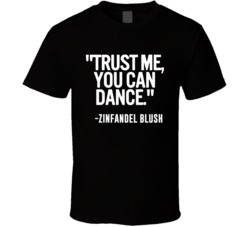 Zinfandel Blush Wine Trust Me You Can Dance Funny Alcohol Party T Shirt 14636578