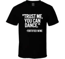 Fortified Wine Fortified Wine Trust Me You Can Dance Funny Alcohol Party T Shirt 14636592