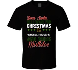 Dear Santa All I Need Is Vanessa Hudgens And Mistletoe Christmas T Shirt 17254047