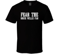 Fear The Bruce Willis Fan Celebrity T Shirt 17692357