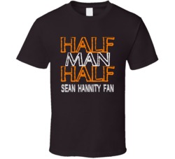 Half Man Half Sean Hannity Fan Celebrity T Shirt 17704658