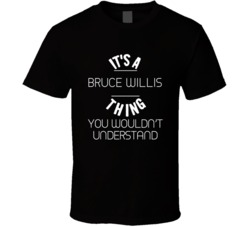Its A Bruce Willis Thing Fan T Shirt 17753217