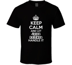 Keep Calm And Let Jason Bateman Handle It Fan Celebrity T Shirt 17755864