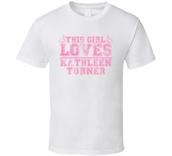 This Girl Loves Kathleen Turner Celebrity T Shirt 17770804